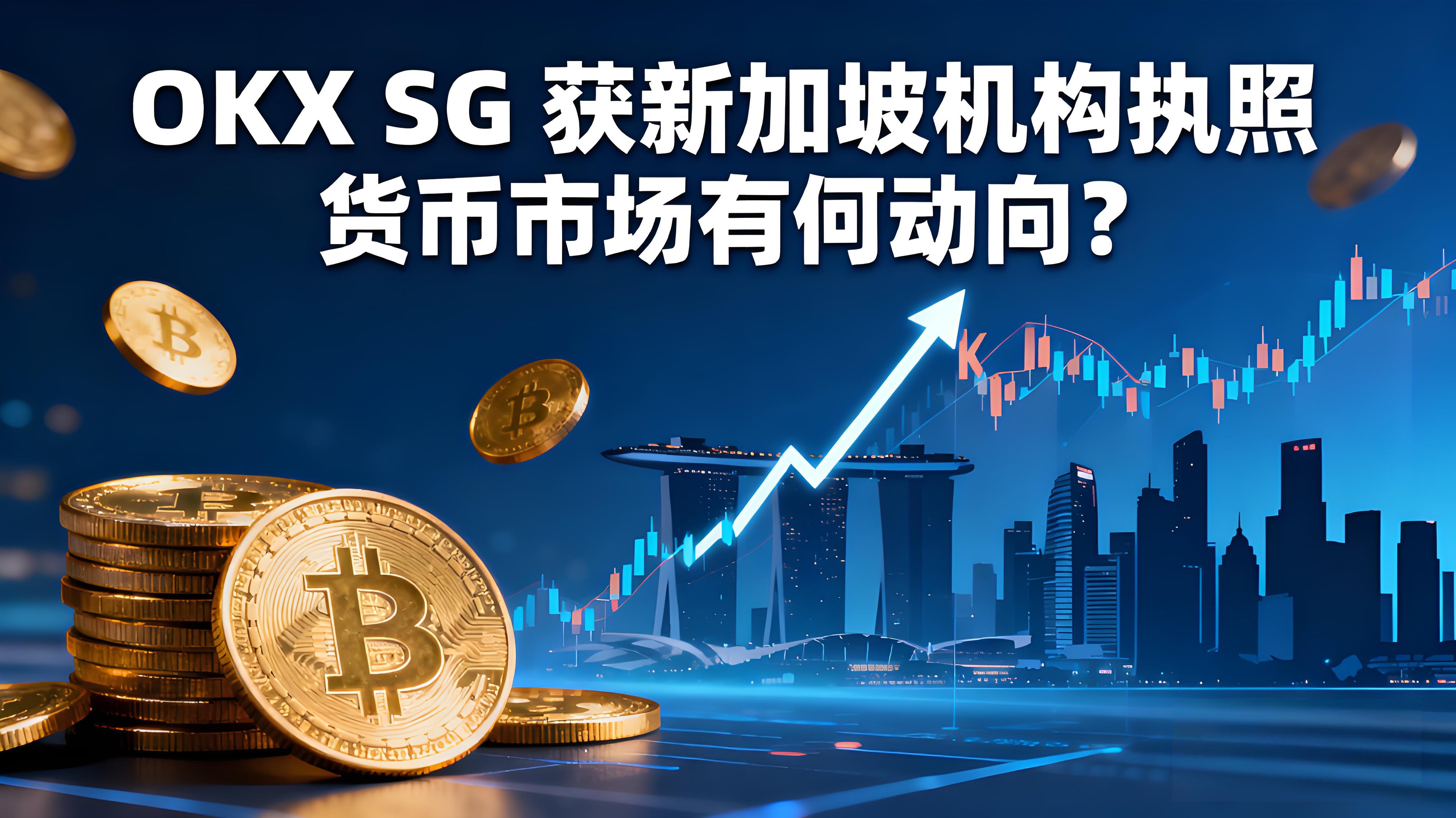 OKX SG 获新加坡机构执照货币市场有何动向？
